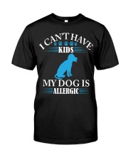 I CAN'T HAVE KIDS MY DOG IS ALLERGIC Classic T-Shirt front