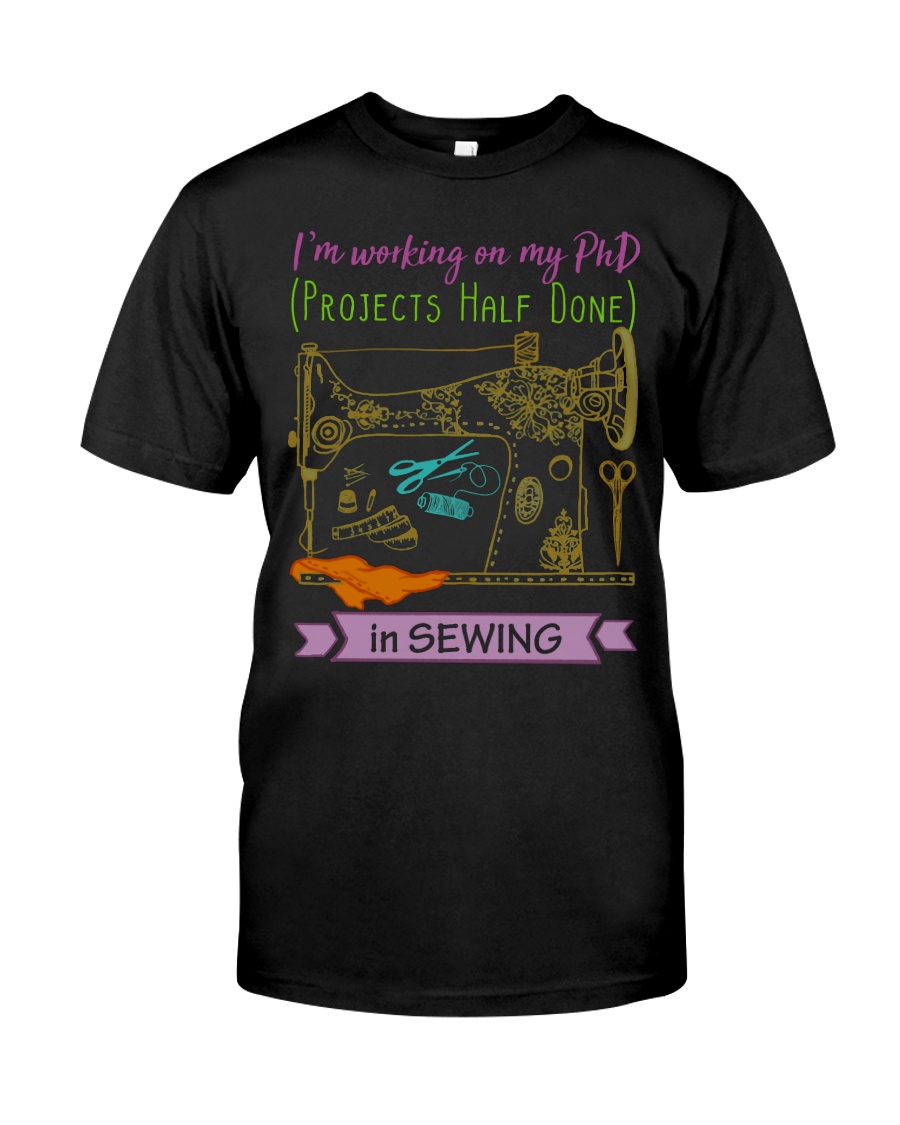 I'M WORKING ON MY PhD IN SEWING Classic T-Shirt
