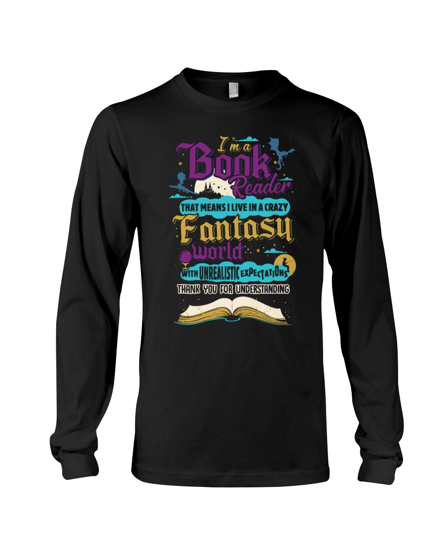 I'm A Book Reader-I Live in a Crazy Fantasy World Long Sleeve Tee
