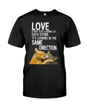 love is not looking at each other it's looking in Classic T-Shirt front