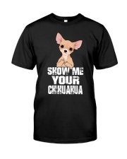 show me your chihuahua Classic T-Shirt front
