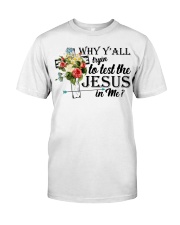 why y'all tryan to lest the jesus in me Classic T-Shirt front