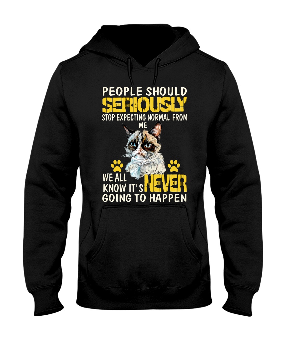 people should seriously stop expecting normal from Hooded Sweatshirt