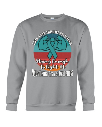 Myasthenia Gravis I Was Given This Life Because I'm Strong Enough To Fight It , Myasthenia Gravis Awareness Crewneck Sweatshirt