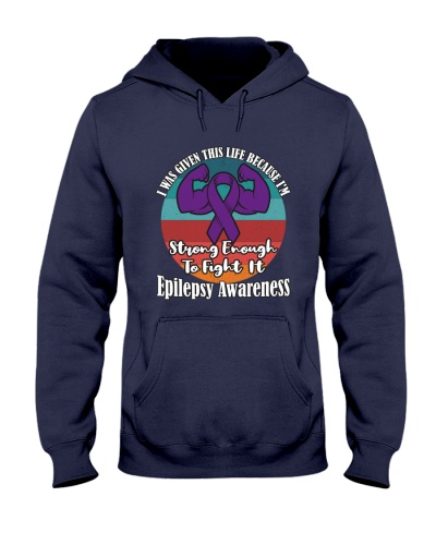 Epilepsy I Was Given This Life Because I'm Strong Enough To Fight It ,Epilepsy Awareness Hooded Sweatshirt
