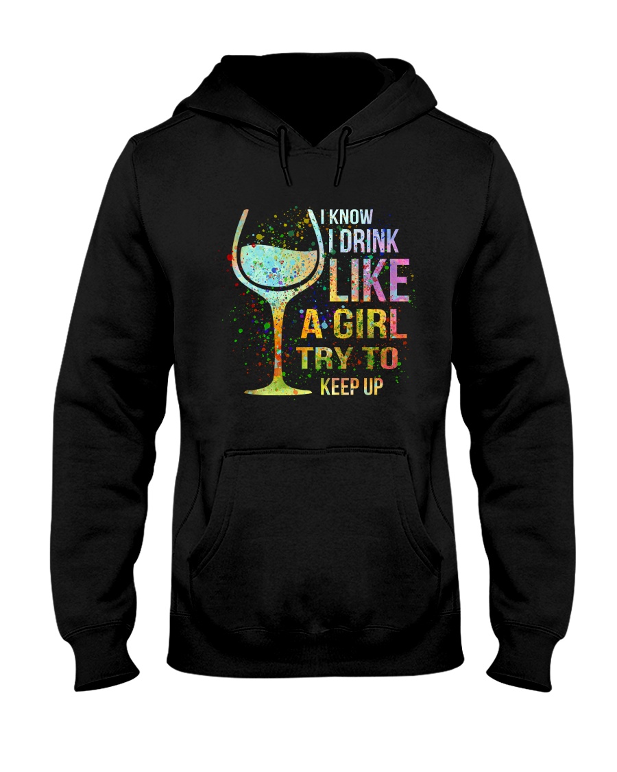 Wine I Know I Drink Like A Girl Try To Keep Up Hooded Sweatshirt