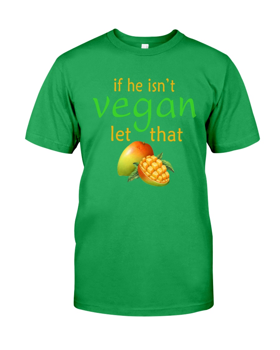 IF HE ISN'T VEGAN LET THAT Classic T-Shirt