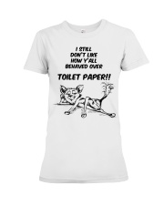 I still don't like how y'all behaved Premium Fit Ladies Tee front