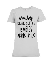 Doulas Drink Coffee Babies Drink Milk Premium Fit Ladies Tee front