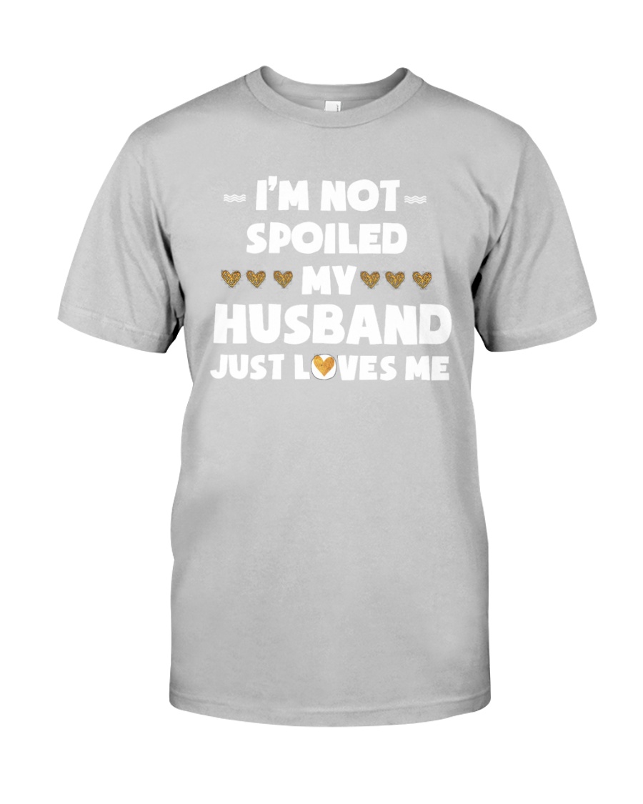 Im Not Spoiled My Husband Just Loves Me Classic T-Shirt
