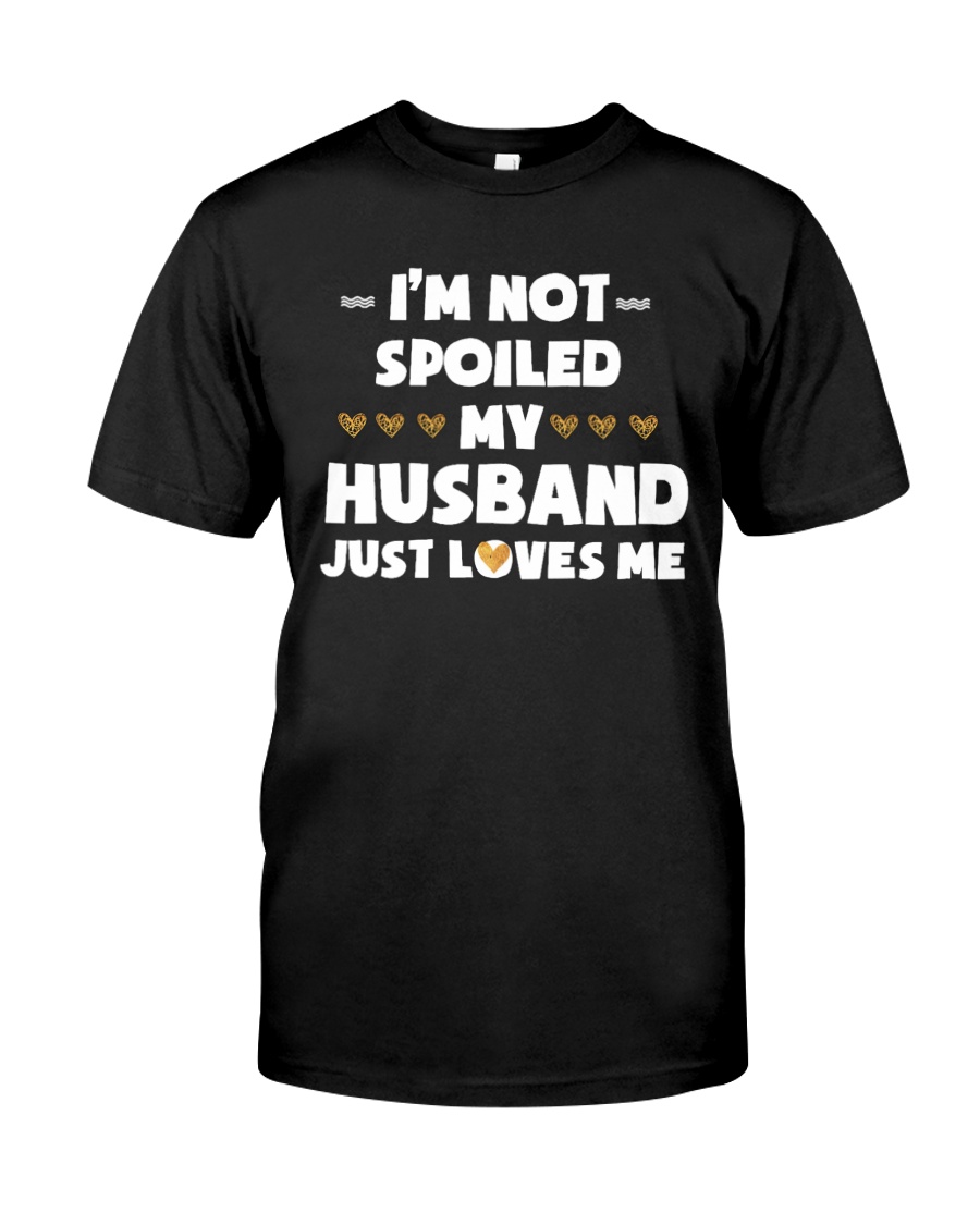 Im Not Spoiled My Husband Just Loves Me Classic T-Shirt