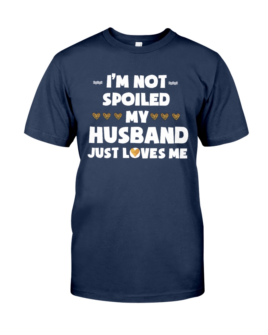 Im Not Spoiled My Husband Just Loves Me Classic T-Shirt