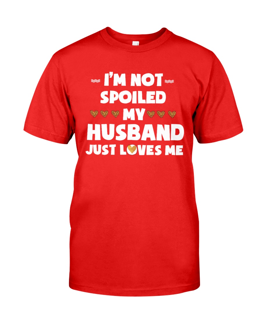 Im Not Spoiled My Husband Just Loves Me Classic T-Shirt