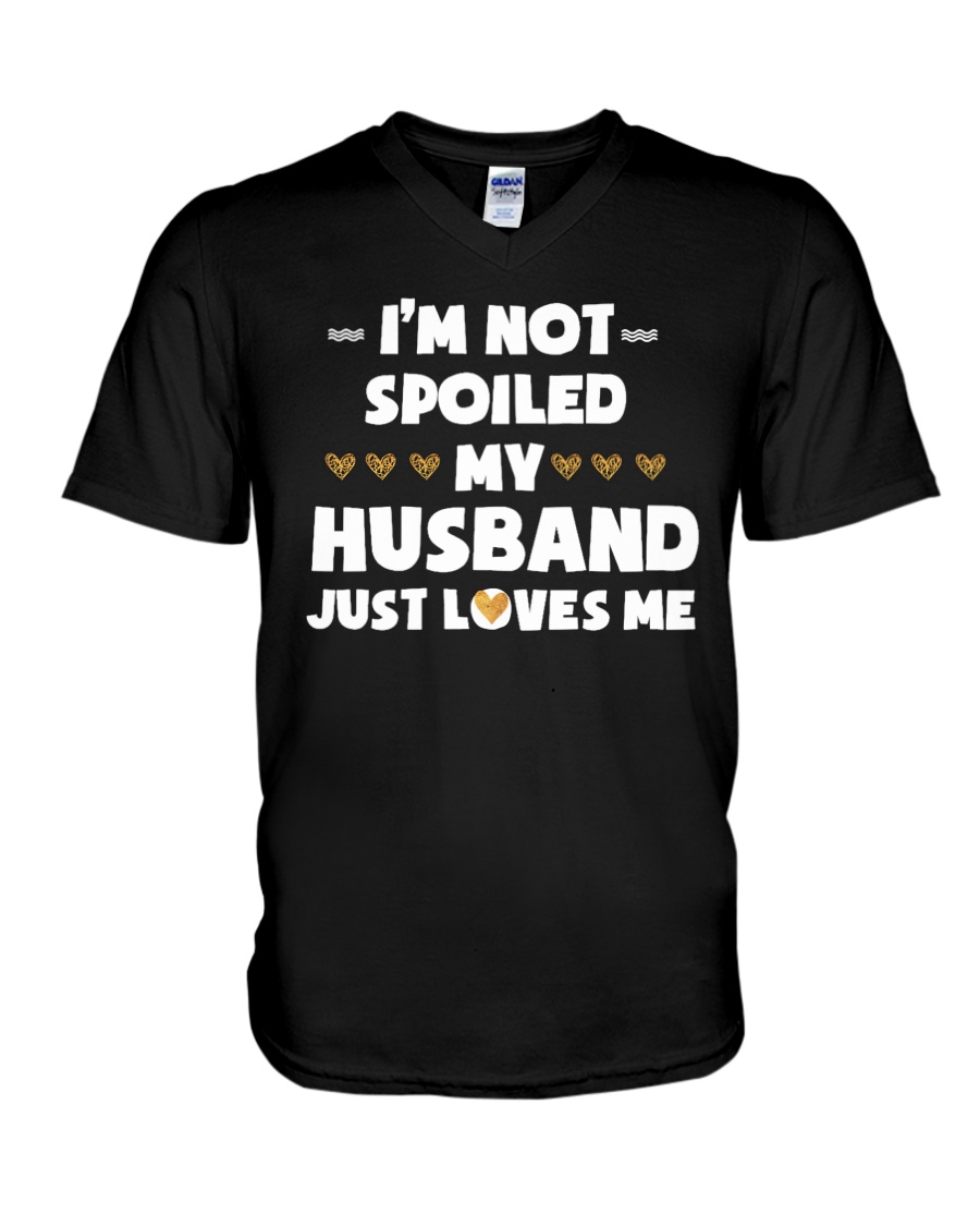 Im Not Spoiled My Husband Just Loves Me V-Neck T-Shirt
