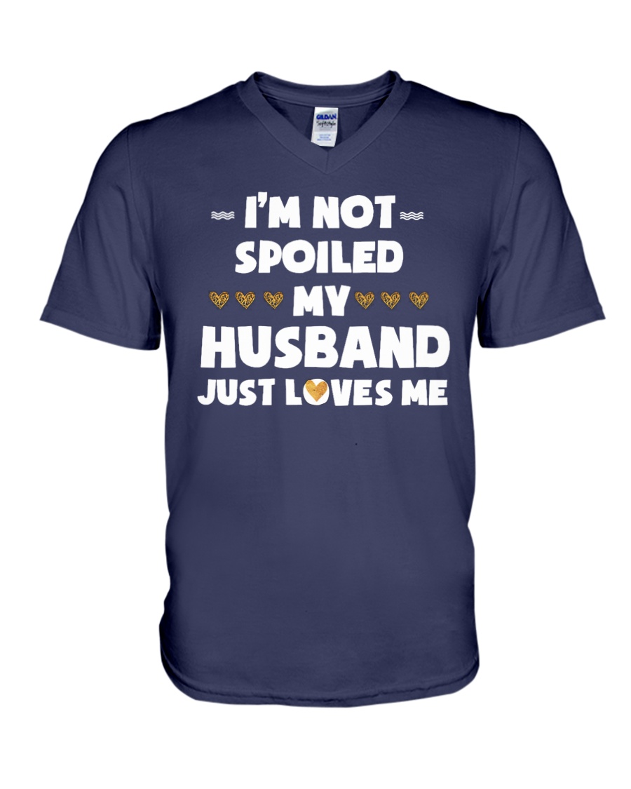 Im Not Spoiled My Husband Just Loves Me V-Neck T-Shirt