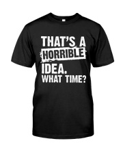 thats-a-horrible-idea-what-time Classic T-Shirt front