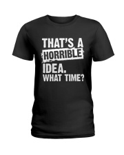 thats-a-horrible-idea-what-time Ladies T-Shirt thumbnail