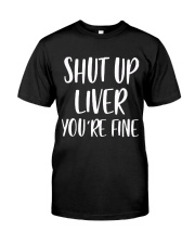 Shut-Up-Liver-You're-Fine Classic T-Shirt front