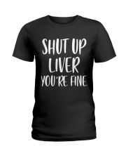Shut-Up-Liver-You're-Fine Ladies T-Shirt thumbnail
