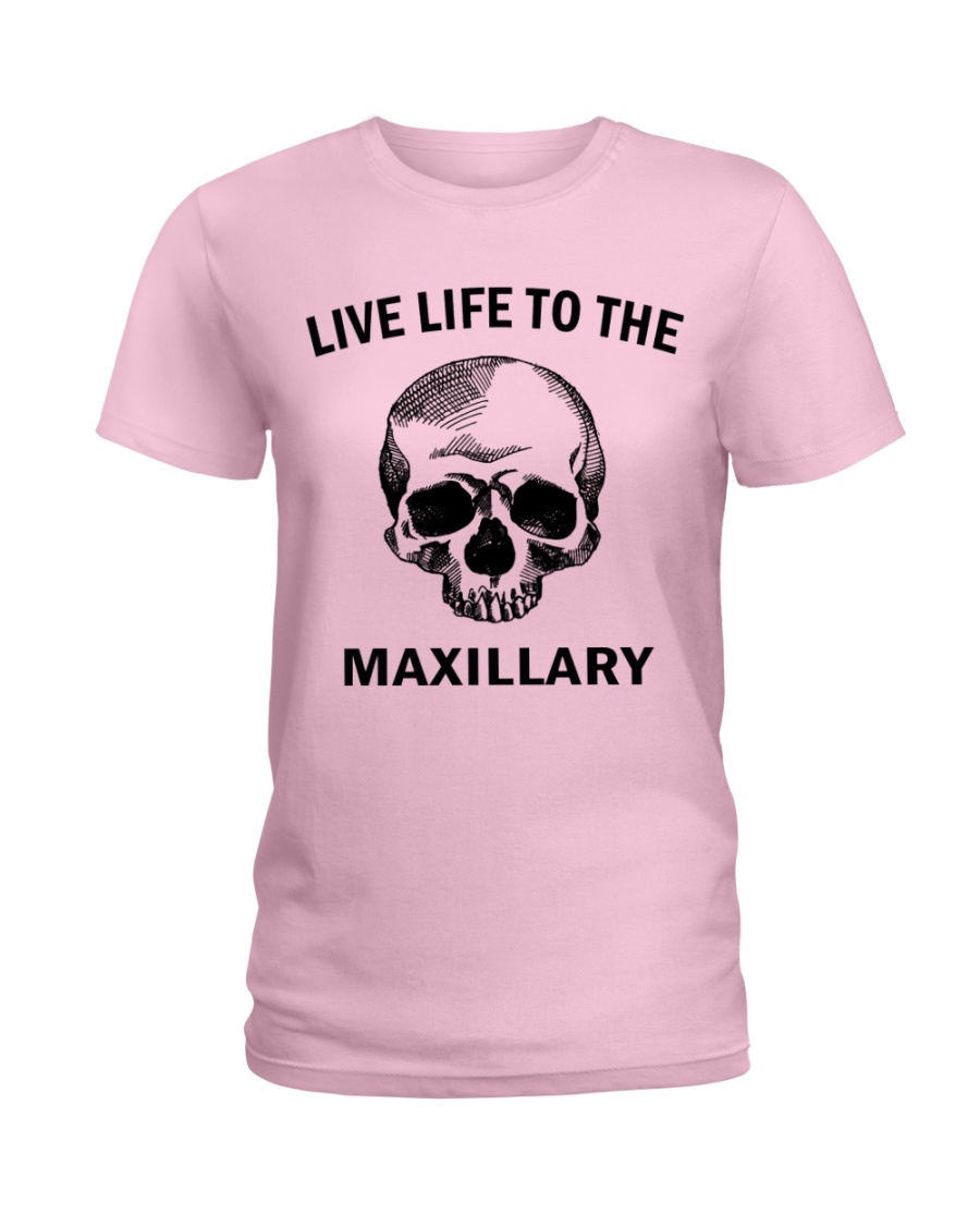 LIVE LIFE TO THE MAXILLARY Ladies T-Shirt