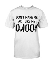 Don't Make Me Act Like My Daddy Classic T-Shirt tile
