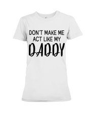 Don't Make Me Act Like My Daddy Premium Fit Ladies Tee tile