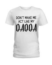 DON'T MAKE ME ACT LIKE MY DADDY - BEST GIFT FOR DAUGHTER Ladies T-Shirt tile