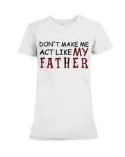DON'T MAKE ME ACT LIKE MY FATHER Premium Fit Ladies Tee tile
