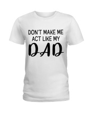 DON'T MAKE ME ACT LIKE MY DADDY - BEST GIFT FOR DAUGHTER Ladies T-Shirt tile