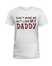 Don't Make Me Act Like My Daddy Ladies T-Shirt tile