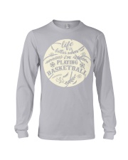 Life is better when i'm playing basketball Long Sleeve Tee thumbnail