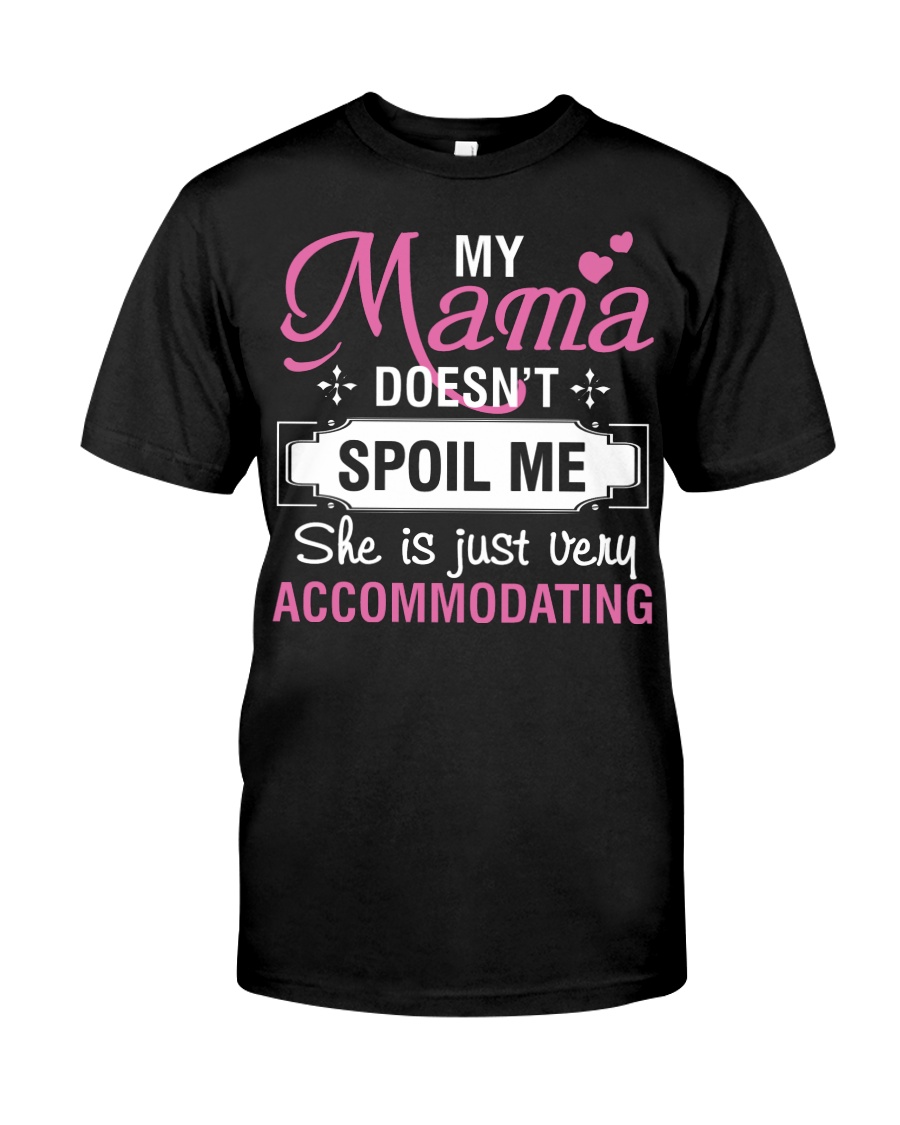 My mama doesn't spoil me Classic T-Shirt