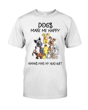 Dogs make me happy humans make my head hurt Classic T-Shirt front