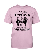 If We Get In Trouble- Riding Friends' Fault Classic T-Shirt front