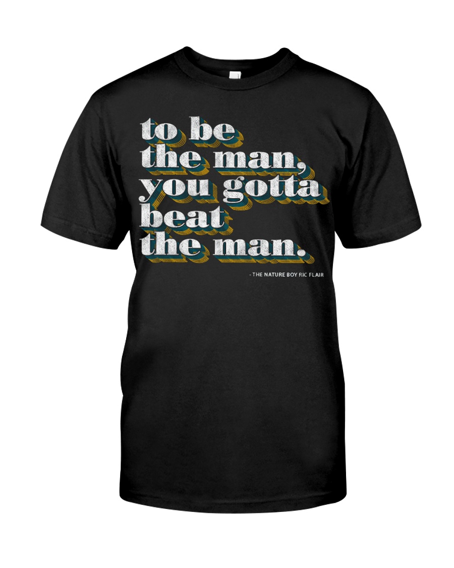 To be the man you gotta beat the man shirt Classic T-Shirt