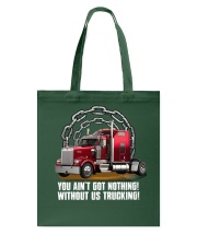 You Ain't Got Nothing! Without Us Trucking! Trucker Lover Tote Bag tile