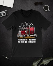 You Ain't Got Nothing! Without Us Trucking! Trucker Lover Classic T-Shirt lifestyle-mens-crewneck-front-16