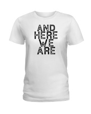 AND HERE WE ARE Ladies T-Shirt thumbnail