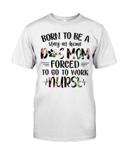 Born to be dog mom forced to work nurse Classic T-Shirt front