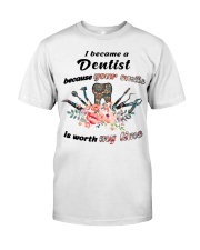 I became a Dentist because your smile Classic T-Shirt front