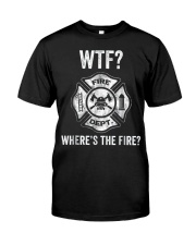 WTF WHERES THE FIRE FIREMAN FIREFIGHTER DEPARTMENT Classic T-Shirt front