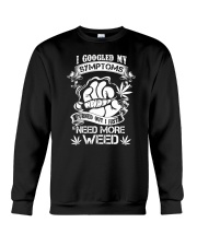 I Googled My Symtoms Turned Out I Just Need More Weed Crewneck Sweatshirt tile
