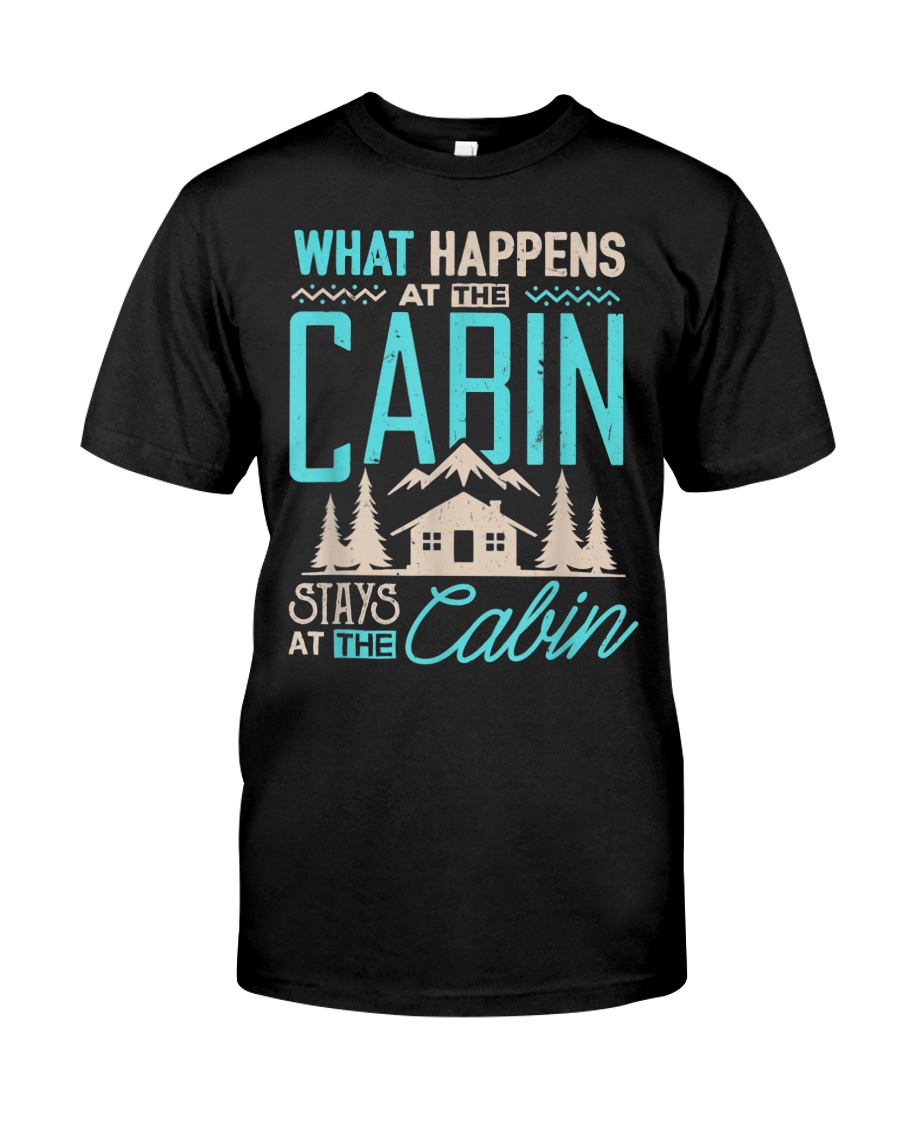What Happens At The Cabin Stays At The Cabin Classic T-Shirt