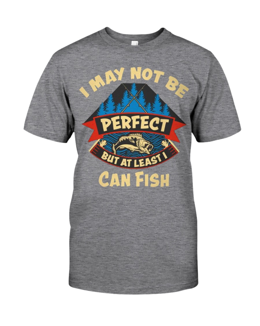 I may not be perfect but at least I can fish shirt Classic T-Shirt