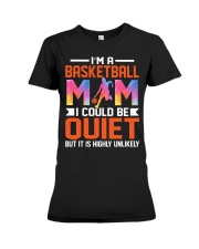 I'M-A-BASKETBALL-MOM-I-COULD BE QUIET BUT IT IS HIGHLY UNLIKELY- Best Quality T-shirt Premium Fit Ladies Tee front