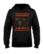 I WAS NOT BORN IN AMERICA- AMERICA WAS BORN ON MY LAND Hooded Sweatshirt tile