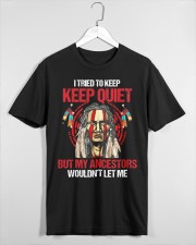 I TRIED TO KEEP KEEP QUIET BY MY ANCESTORS WOULDN'T LET ME Classic T-Shirt custom-t-shirts-classic-lifestyle-front-465