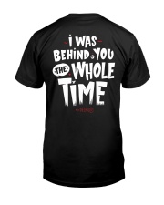 I was behind you the whole time Classic T-Shirt back
