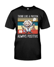 Think like a proton always positive Classic T-Shirt front