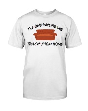 The One Where We Teach From Home Classic T-Shirt front